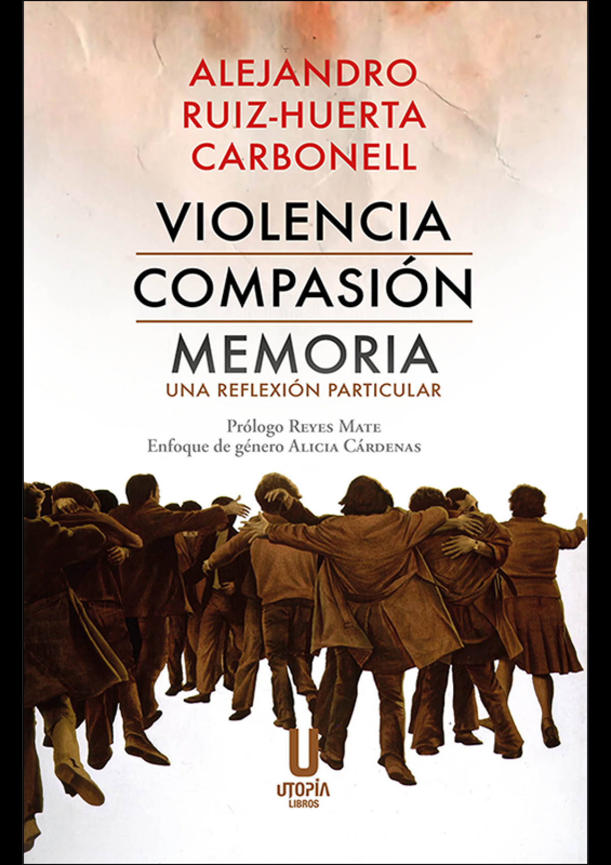 Alejandro Ruiz-Huerta: “Violencia, compasión, memoria. Una reflexión particular ”, Utopía Libros, 2025